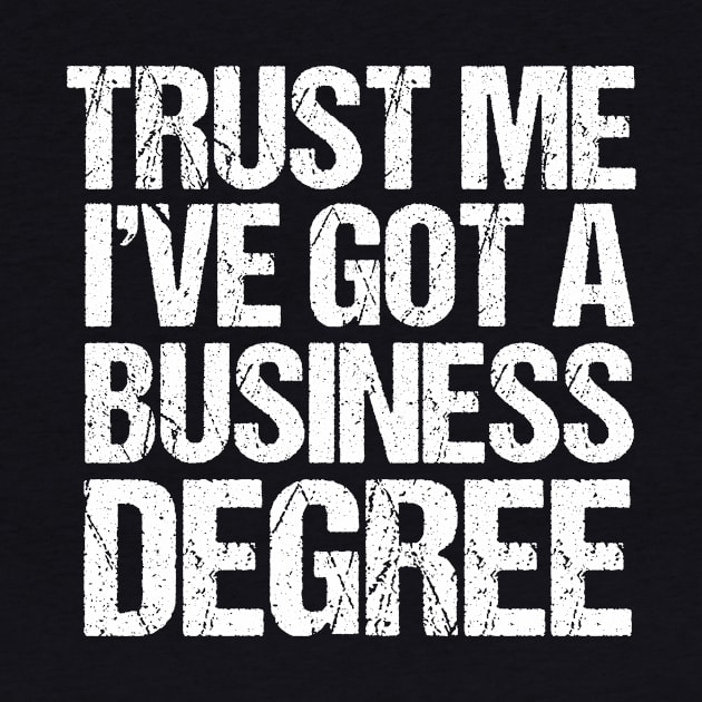 Trust Me I've Got a Business Degree by epiclovedesigns